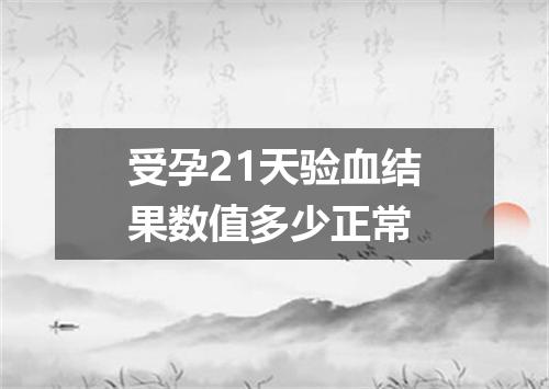 受孕21天验血结果数值多少正常