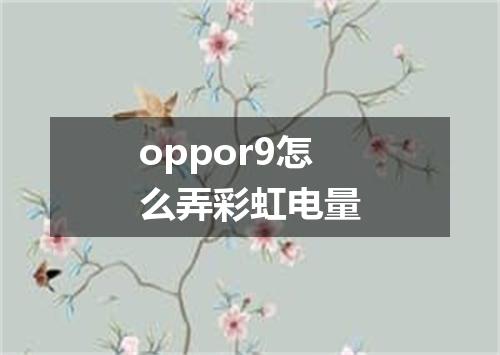 oppor9怎么弄彩虹电量