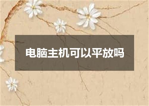 电脑主机可以平放吗
