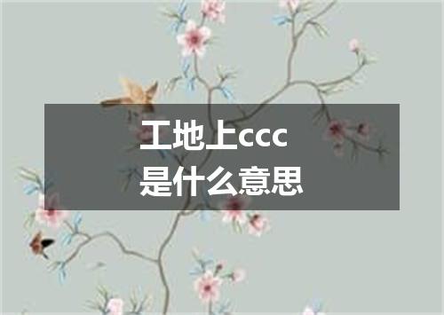 工地上ccc是什么意思
