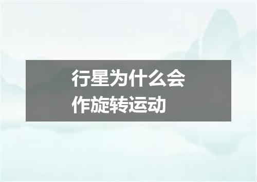 行星为什么会作旋转运动