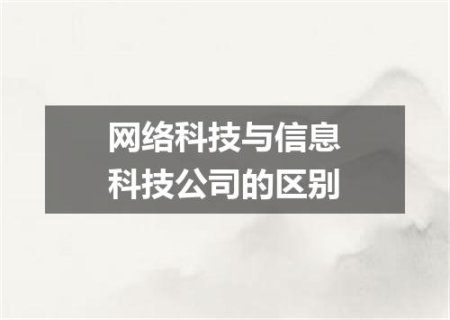 网络科技与信息科技公司的区别