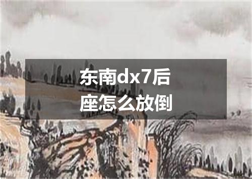 东南dx7后座怎么放倒