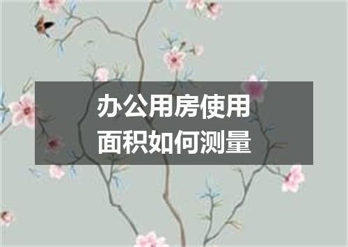 办公用房使用面积如何测量
