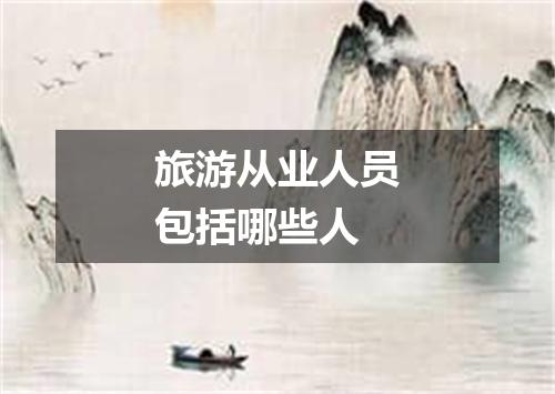 旅游从业人员包括哪些人