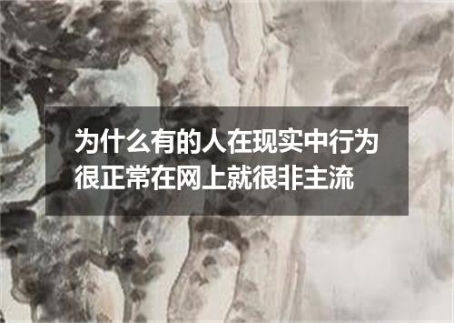 为什么有的人在现实中行为很正常在网上就很非主流