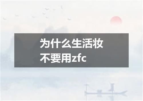 为什么生活妆不要用zfc
