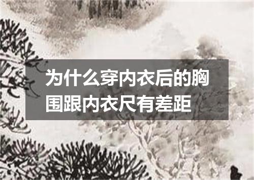 为什么穿内衣后的胸围跟内衣尺有差距