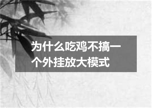 为什么吃鸡不搞一个外挂放大模式