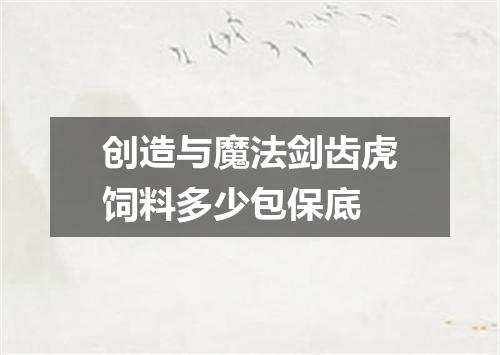 创造与魔法剑齿虎饲料多少包保底