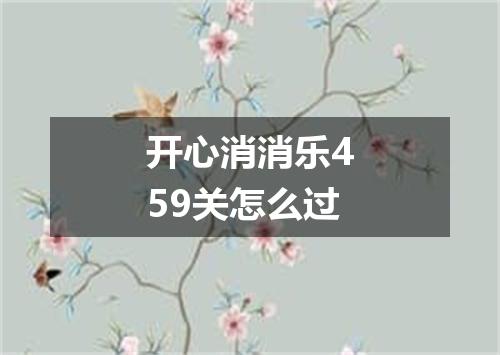 开心消消乐459关怎么过