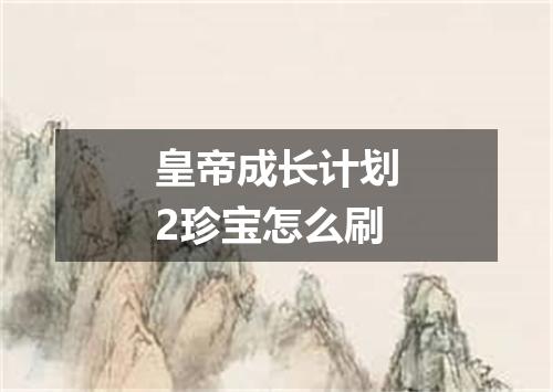 皇帝成长计划2珍宝怎么刷