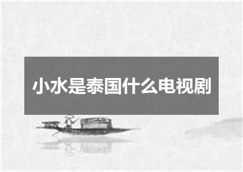 小水是泰国什么电视剧