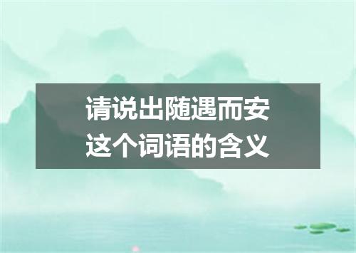 请说出随遇而安这个词语的含义