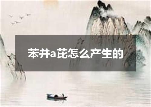 苯并a芘怎么产生的