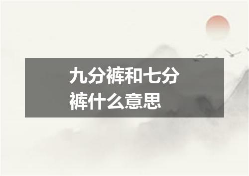 九分裤和七分裤什么意思