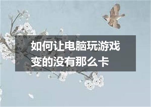 如何让电脑玩游戏变的没有那么卡