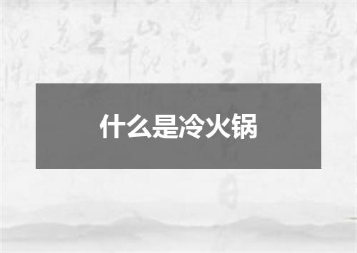 什么是冷火锅