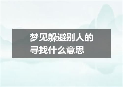 梦见躲避别人的寻找什么意思