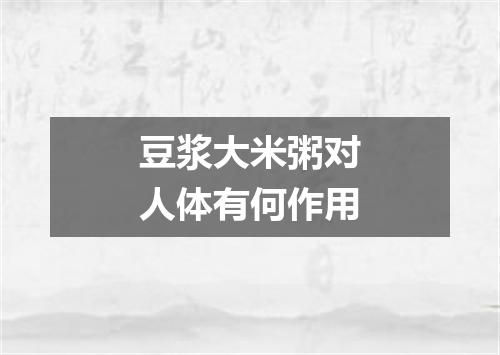 豆浆大米粥对人体有何作用