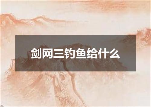 剑网三钓鱼给什么