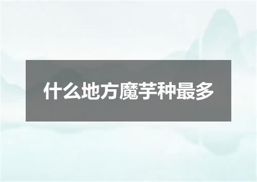 什么地方魔芋种最多