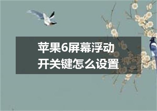 苹果6屏幕浮动开关键怎么设置