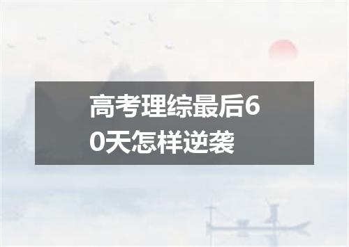 高考理综最后60天怎样逆袭
