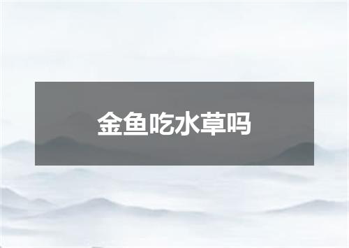 金鱼吃水草吗