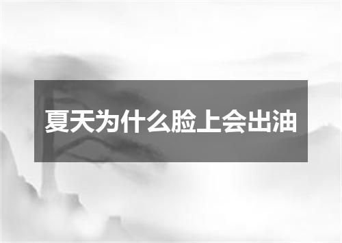 夏天为什么脸上会出油