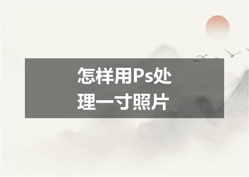 怎样用Ps处理一寸照片