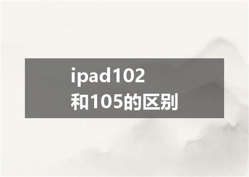 ipad102和105的区别