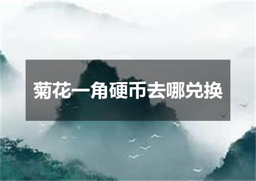 菊花一角硬币去哪兑换