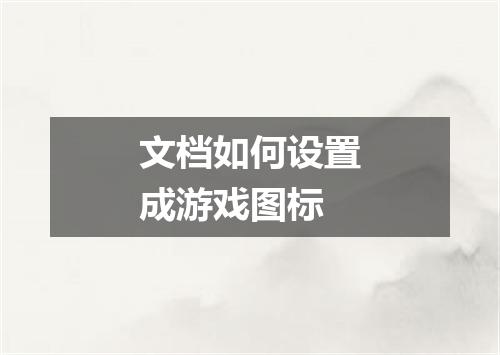 文档如何设置成游戏图标