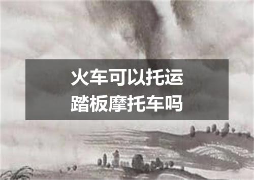 火车可以托运踏板摩托车吗