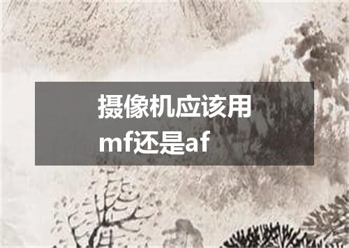 摄像机应该用mf还是af