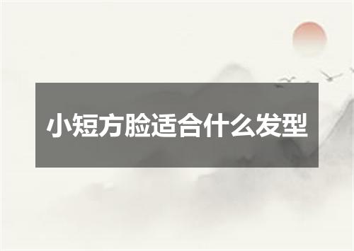 小短方脸适合什么发型