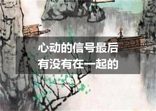 心动的信号最后有没有在一起的