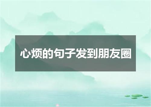 心烦的句子发到朋友圈