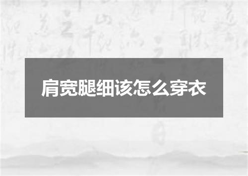 肩宽腿细该怎么穿衣