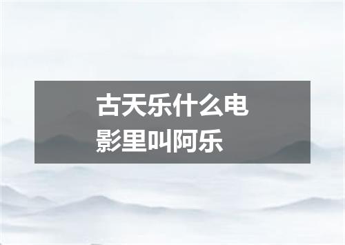 古天乐什么电影里叫阿乐
