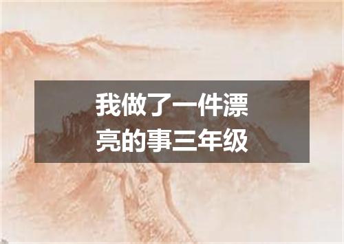 我做了一件漂亮的事三年级