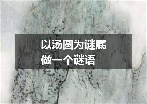 以汤圆为谜底做一个谜语