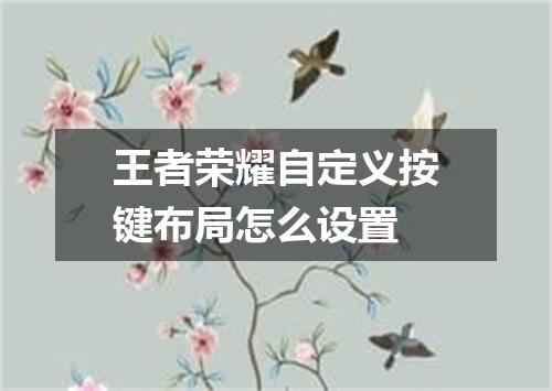 王者荣耀自定义按键布局怎么设置