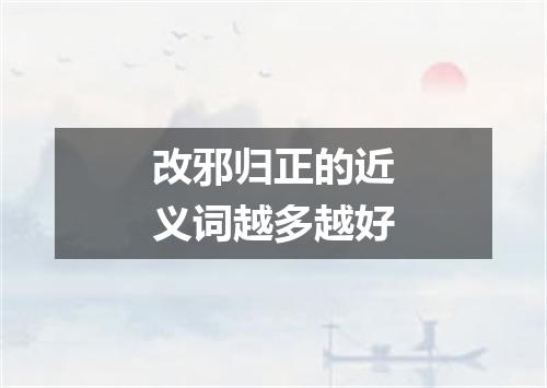 改邪归正的近义词越多越好