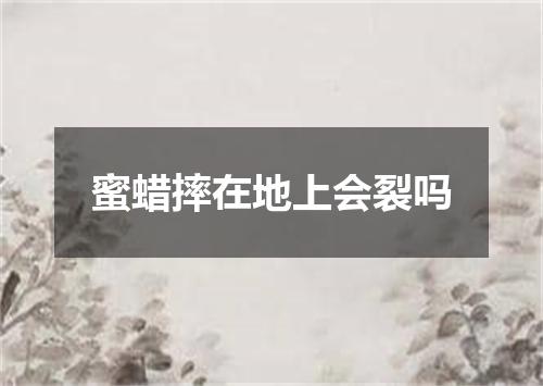 蜜蜡摔在地上会裂吗