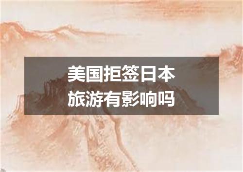 美国拒签日本旅游有影响吗