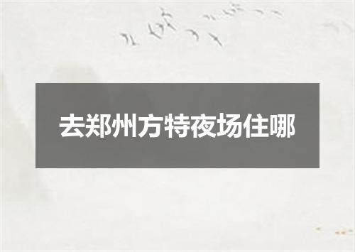 去郑州方特夜场住哪