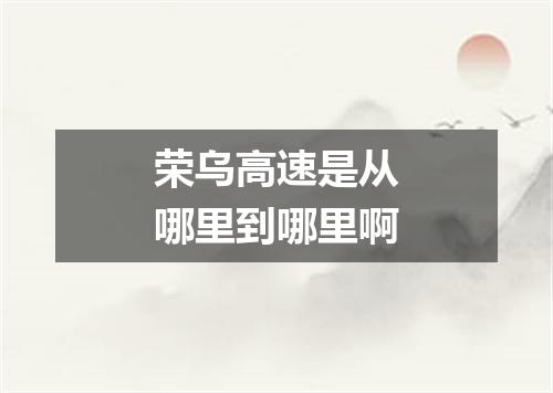 荣乌高速是从哪里到哪里啊