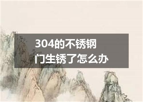 304的不锈钢门生锈了怎么办